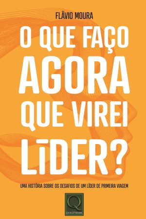 O QUE FA�O AGORA QUE VIREI LIDER? Uma Hist�ria sobre os Desafios de um Lider de Primeira Viagem