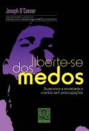 LIBERTE-SE DO MEDO- Superando a Ansiedade e Vivendo sem Preocupa��es